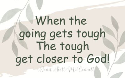 When The Going Gets Tough ~ The Tough Get Closer To God