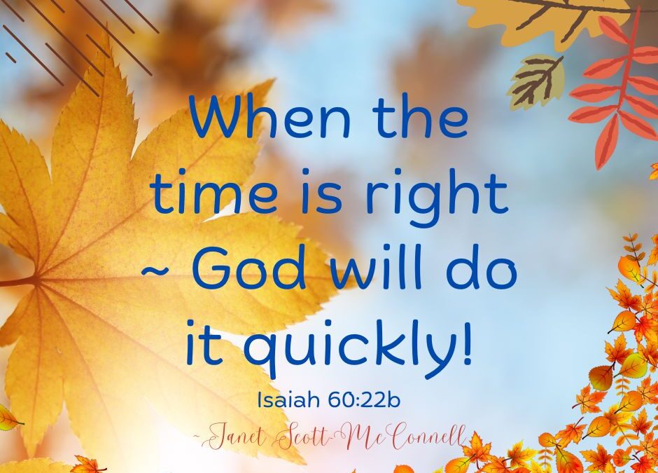 When It’s The Right Time ~ It Will Happen Quickly