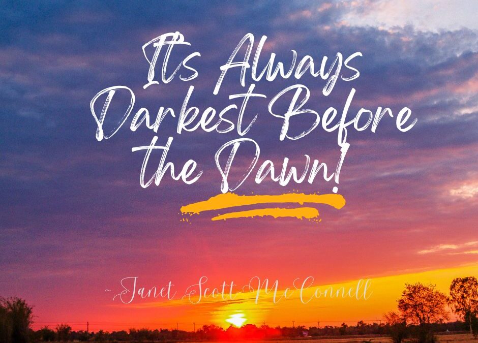 It’s Always Darkest Before The Dawn…