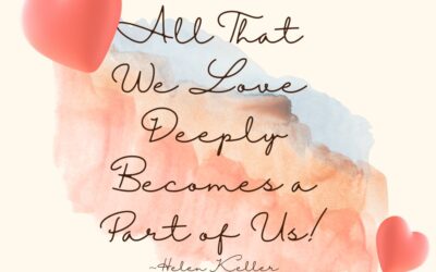 “All That We Love Deeply Becomes a Part of Us!”