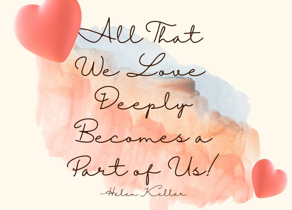 “All That We Love Deeply Becomes a Part of Us!”