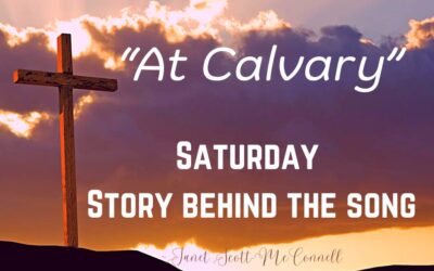 Saturday ~ Story Behind The Song ~ “At Calvary”