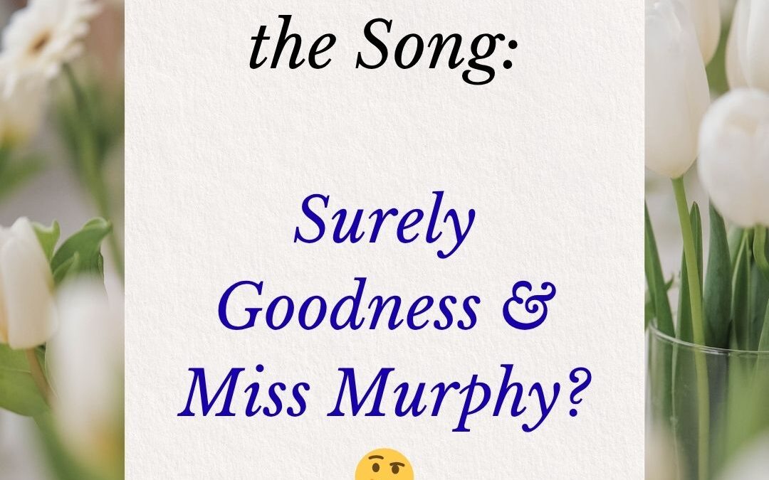 Story Behind “Surely Goodness & Miss Murphy” ~?